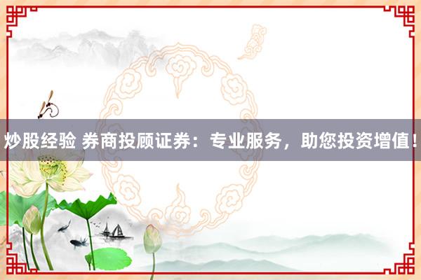 炒股经验 券商投顾证券：专业服务，助您投资增值！