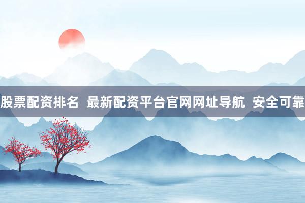 股票配资排名  最新配资平台官网网址导航  安全可靠
