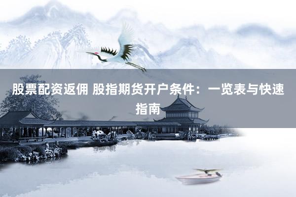 股票配资返佣 股指期货开户条件：一览表与快速指南